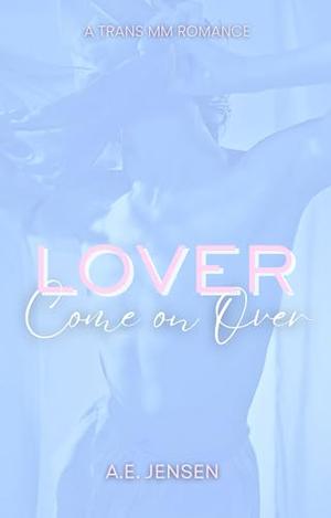 Lover, Come on Over by A.E. Jensen