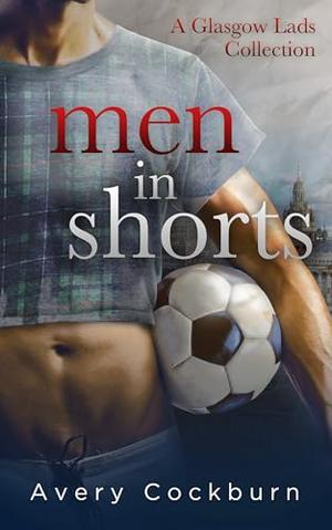 Men in Shorts: A Glasgow Lads Collection by Avery Cockburn