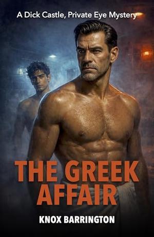 The Greek Affair: A Sexy, Gay Noir Romance About Control, Confession, and the Heat Between Enemies-to-Lovers by Knox Barrington