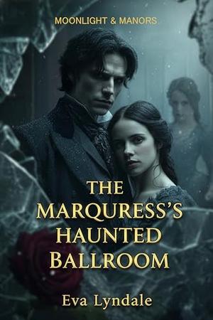 The Marquess’s Haunted Ballroom: A Gothic Regency Romance of Scandal and Suspense by Eva Lyndale
