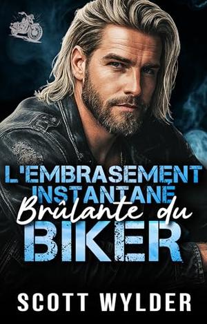 L’Embrasement Instantané Brûlant du Biker: Une romance biker amour instantané coincés ensemble by Scott Wylder