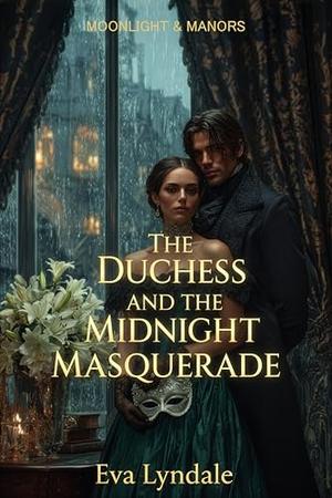 The Duchess and the Midnight Masquerade: A Tale of Secret Identities and Forbidden Passion by Eva Lyndale
