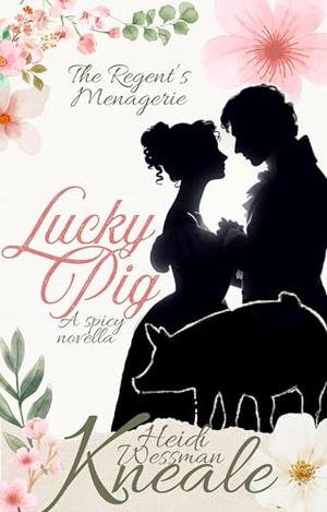 Lucky Pig: A Regent's Spicy Menagerie novella by Heidi Wessman Kneale