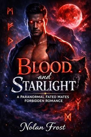 Blood and Starlight: A Paranormal Fated Mates Forbidden Romance by Nolan Frost