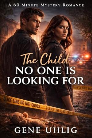 The Child No One Is Looking For: A 60 Minute Mystery Romance by Gene Uhlig