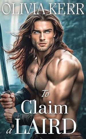 To Claim a Laird: A Scottish Medieval Historical Romance Novel by Olivia Kerr