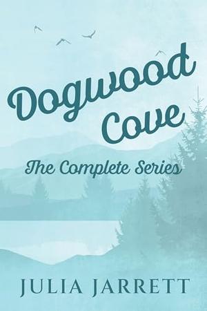 Dogwood Cove: The Complete Series by Julia Jarrett