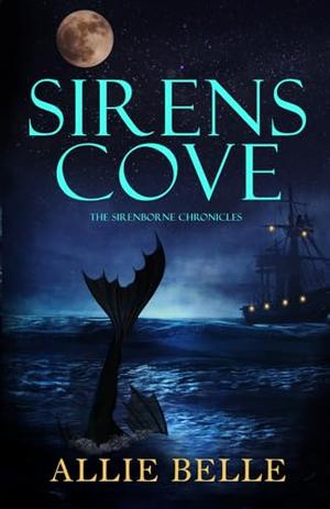 Sirens Cove: A Sirenborne Chronicles Novel by Allie Belle