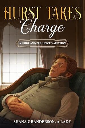 Hurst Takes Charge: A Pride & Prejudice Variation by Shana Granderson A Lady
