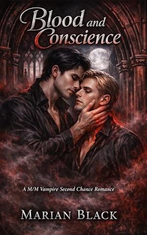 Blood and Conscience: A M/M Vampire Second Chance Romance by Marian Black