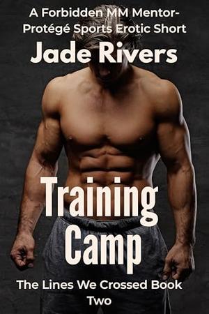 Training Camp: A Forbidden MM Mentor-Protégé Sports Erotic Short: Seasoned Coach and Ambitious Athlete Ignite Primal Desire and Obsessive Passion in ... ... of Standalone Gay Short Stories Book 2) by Jade Rivers