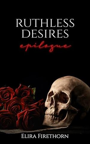 Ruthless Desires Extended Epilogue by Elira Firethorn