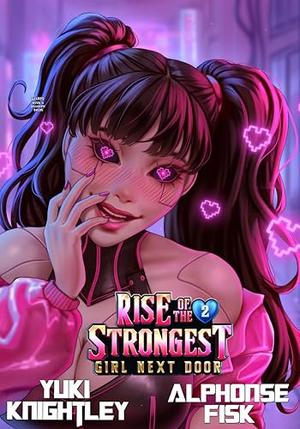 Rise of the Strongest Girl Next Door 2 by Yuki Knightley, Alphonse Fisk