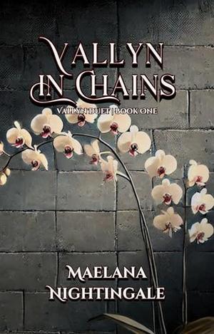 Vallyn In Chains: The Vallyn Duet | Book One by Maelana Nightingale