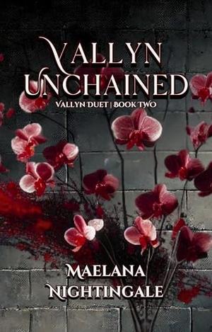 Vallyn Unchained: The Vallyn Duet | Book Two by Maelana Nightingale