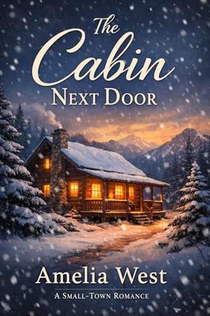 The Cabin Next Door: A Small-Town Romance by Amelia West