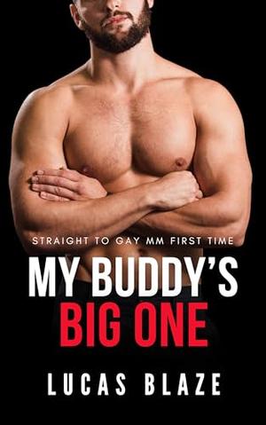 My Buddy’s Big One: Straight To Gay MM First Time by Lucas Blaze