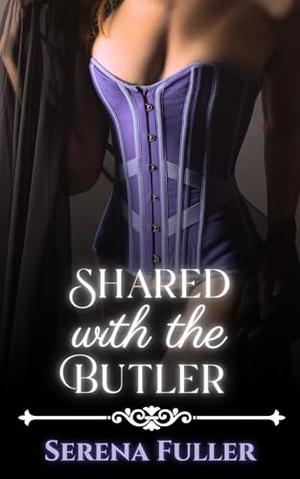 Shared with the Butler: Short Victorian Erotica by Serena Fuller