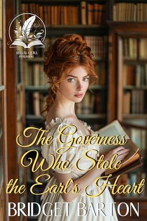 The Governess Who Stole the Earl's Heart: A Historical Regency Romance Novel by Bridget Barton