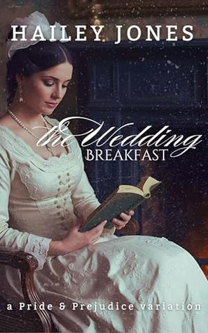 The Wedding Breakfast: A Pride and Prejudice Variation by Hailey Jones