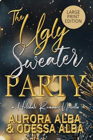 The Ugly Sweater Party: A Forced Proximity Romance - The Holidate Romance Series - by Aurora Alba, Odessa Alba