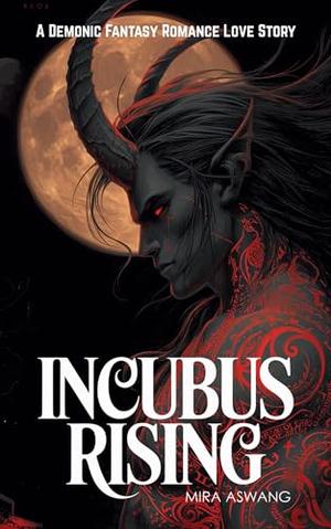 Incubus Rising: A Demonic Fantasy Romance Love Story by Mira Aswang