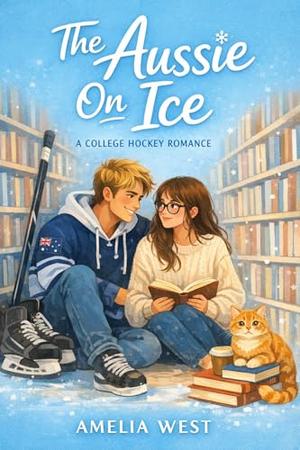 The Aussie On Ice: A College Hockey Romance by Amelia West