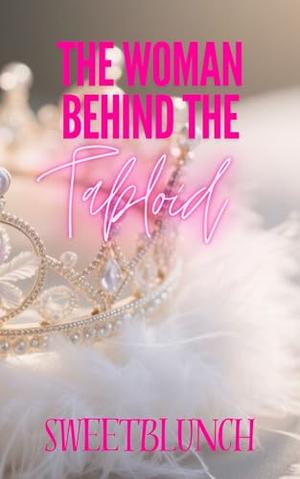 The Woman Behind The Tabloid by Miss Sweetblunch