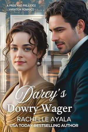 Darcy’s Dowry Wager: A Pride and Prejudice Variation Romance by Rachelle Ayala