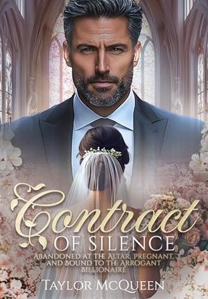Contract of Silence: abandoned at the altar, pregnant, and bound to the arrogant Billionaire by Taylor McQueen