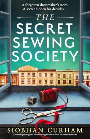 The Secret Sewing Society: An utterly gripping and heartbreaking historical novel full of family secrets by Siobhan Curham