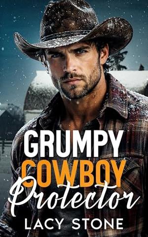 Grumpy Cowboy Protector: A Second Chance Opposites Attract Romance by Lacy Stone