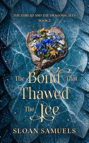 The Bond That Thawed the Ice by Sloan Samuels
