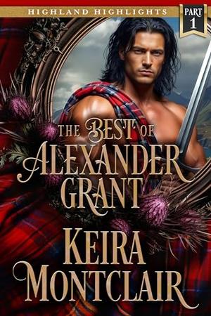 The Best of Alexander Grant: Part 1 by Keira Montclair
