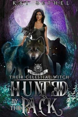 Hunted by the Pack: A Dark Whychoose Paranormal Omegaverse Romance: Their Celestial Witch Book 1 by Kat Bethel