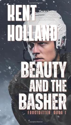 Beauty and the Basher: A Queer (MM) College Hockey Romance by Kent Holland