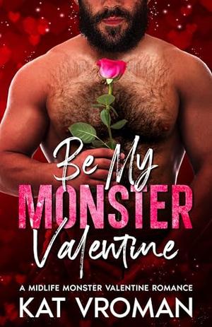 Be My Monster Valentine: A Midlife Monster Valentine Romance by Kat Vroman