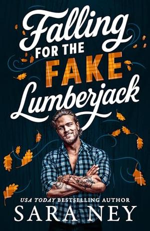 Falling for the Fake Lumberjack by Sara Ney