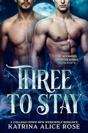 Three to Stay: A College-Town MFM Werewolf Romance by Katrina Alice Rose