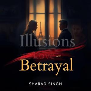 Illusions of Love and Betrayal by Sharad Singh
