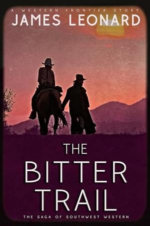 The Bitter Trail : A Western Frontier Story by James Leonard