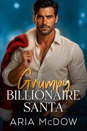 Grumpy Billionaire Santa by Aria McDow