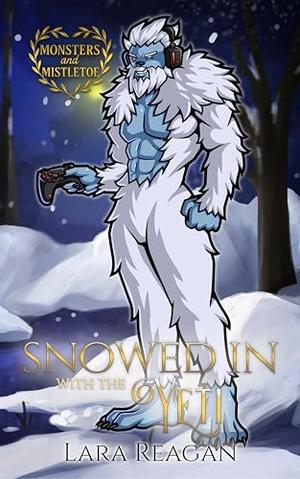 Snowed in With the Yeti (Monsters and Mistletoe) by Lara Reagan
