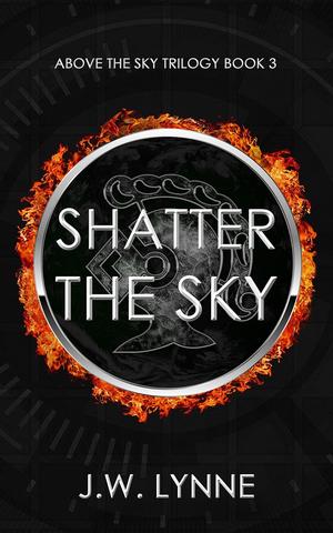 Shatter the Sky by J.W. Lynne