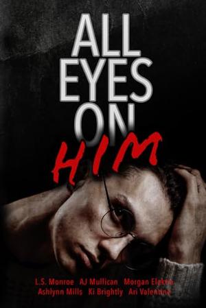 All Eyes on Him by Ari Valentine, A.J. Mullican, Ki Brightly, L.S. Monroe, Morgan Elektra, Ashlynn Mills