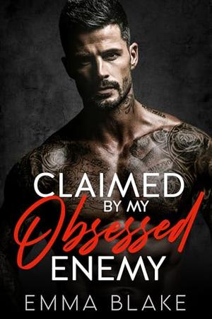 Claimed by my Obsessed Enemy: An Enemies to Lovers Romance by Emma Blake