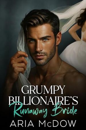 Grumpy Billionaire's Runaway Bride by Aria McDow
