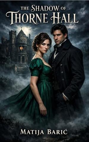The Shadow of Thorne Hall: A Dark Regency Romance of Cursed Inheritance and Gothic Mystery by Matija Baric