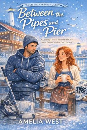 Between the Pipes and the Pier: A Grumpy Goalie, a Dockside Café, and a Hometown He Can’t Escape by Amelia West