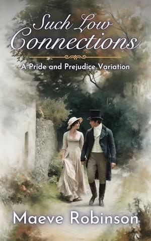 Such Low Connections: A Pride and Prejudice Variation by Maeve Robinson